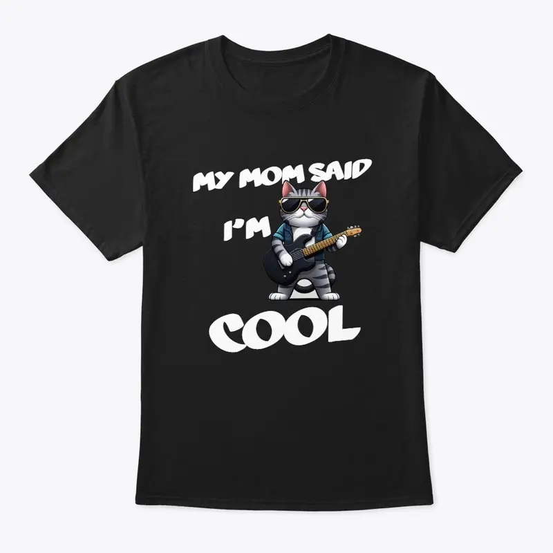 My Mom said i'm Cool